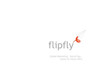 Global Marketing – Social Day –
         Lazise 22 marzo 2012
 