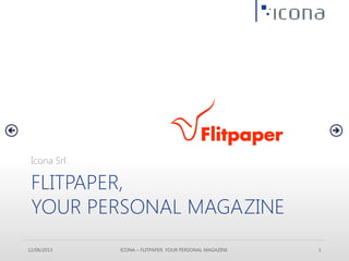 12/06/2013 ICONA – FLITPAPER, YOUR PERSONAL MAGAZINE 1
FLITPAPER,
YOUR PERSONAL MAGAZINE
Icona Srl
 