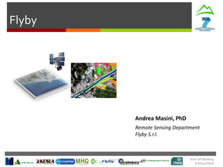 Flyby

Andrea Masini, PhD
Remote Sensing Department
Flyby S.r.l.

Kick-off Meeting
8-9/jan/2014

 