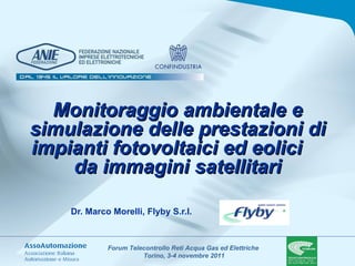 Dr. Marco Morelli, Flyby S.r.l. Monitoraggio ambientale e simulazione delle prestazioni di impianti fotovoltaici ed eolici  da immagini satellitari 