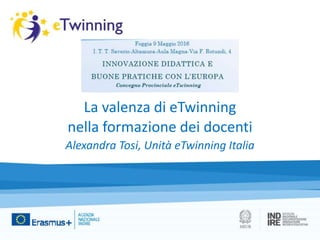 La valenza di eTwinning
nella formazione dei docenti
Alexandra Tosi, Unità eTwinning Italia
 