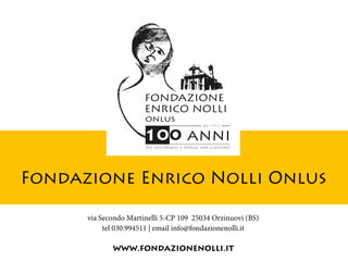 Fondazione Enrico Nolli Onlus
via Secondo Martinelli 5-CP 109 25034 Orzinuovi (BS)
tel 030.994511 | email info@fondazionen...