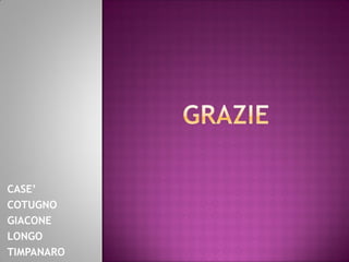 CASE’
COTUGNO
GIACONE
LONGO
TIMPANARO
 