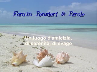 Forum Pensieri & Parole Un luogo d'amicizia, di serenità, di svago 