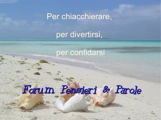 Forum Pensieri & Parole Per chiacchierare,  per divertirsi,  per confidarsi 