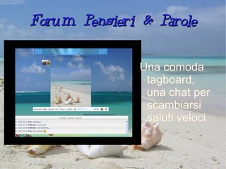 Forum Pensieri & Parole Una comoda tagboard, una chat per scambiarsi saluti veloci 