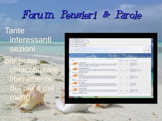 Forum Pensieri & Parole Tante interessanti sezioni  per poter chiacchierare liberamente del più e del meno 