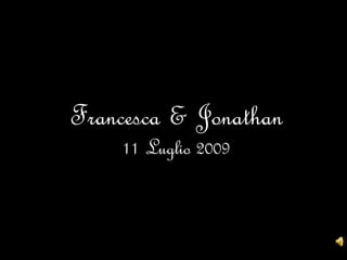 Francesca & Jonathan
    11 Luglio 2009
 