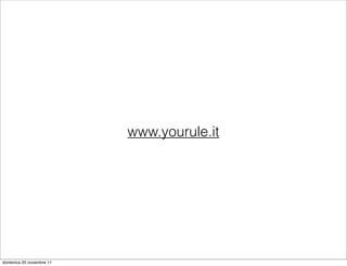 www.yourule.it




domenica 20 novembre 11
 