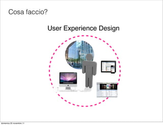 Cosa faccio?

                          User Experience Design




domenica 20 novembre 11
 