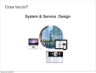 Cosa faccio?

                          System & Service Design




domenica 20 novembre 11
 