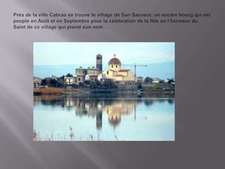 Près de la ville Cabras se trouve le village de San Sauveur, un ancien bourg qui est peupléen Aoûtet en Septembre pour la célébrationde la fête en l’honneurdu Saint de ce village qui prend son nom…