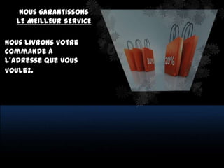 nous garantissons
  LE MEILLEUR SERVICE

Nous livrons votre
commande à
l'adresse que vous
voulez.
 