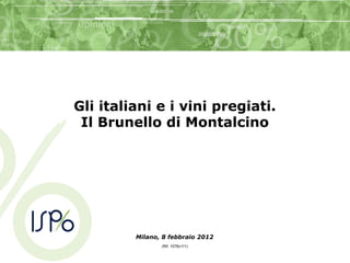 Gli italiani e i vini pregiati.
 Il Brunello di Montalcino




         Milano, 8 febbraio 2012
                (Rif. 1078v111)
 