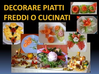DECORARE PIATTI FREDDI O CUCINATI