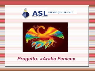 Progetto: «Araba Fenice»
PREMIO QUALITÁ 2017
 