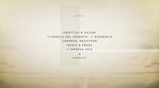 F U L V I O M O N E G H I N I
L ’ A N G E L O D E L D E S E R T O
I N D I C E :
O B I E T T I V I & VA L O R I
“ L ’A N G E L O D E L D E S E R T O ” // B I O G R A F I A
C O R R E R E , R E S I S T E R E
M E D I A & P R E S S
L ’ I M P R E S A 2 0 1 5
C O N TAT T I
 