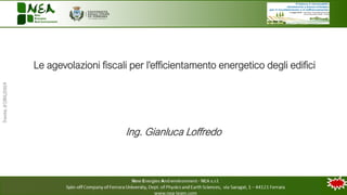 Le agevolazioni fiscali per l’efficientamento energetico degli edifici
Ing. Gianluca Loffredo
 
