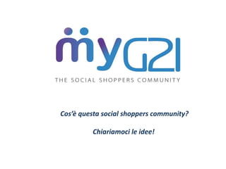Cos’è questa social shoppers community?
Chiariamoci le idee!
 