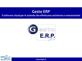 www.bp2.it
Gesto ERP
il software cloud per le aziende che effettuano assistenze e manutenzioni
 
