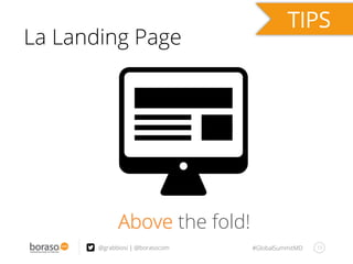 #GlobalSummitMD 15@grabbiosi | @borasocom
La Landing Page
Above the fold!
 