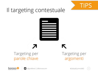 #GlobalSummitMD 31@grabbiosi | @borasocom
Il targeting contestuale
Targeting per
parole chiave
Targeting per
argomenti
 