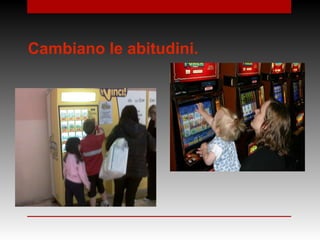 Cambiano le abitudini.
 