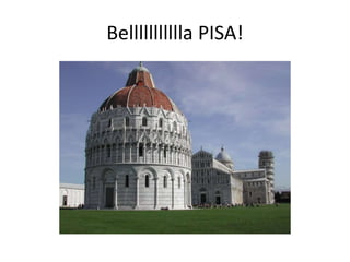 Bellllllllllla PISA!
 