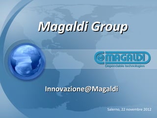 Magaldi Group



 Innovazione@Magaldi

                 Salerno, 22 novembre 2012
 