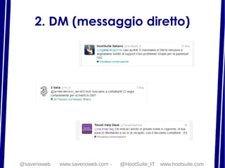 2. DM (messaggio diretto)
@saverioweb www.saverioweb.com - @HootSuite_IT www.hootsuite.com
 