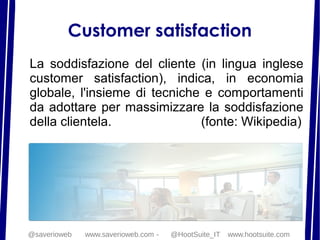 Customer satisfaction
La soddisfazione del cliente (in lingua inglese
customer satisfaction), indica, in economia
globale,...