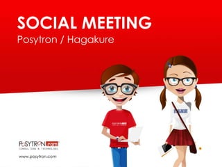 SOCIAL MEETING
Posytron / Hagakure
www.posytron.com
 