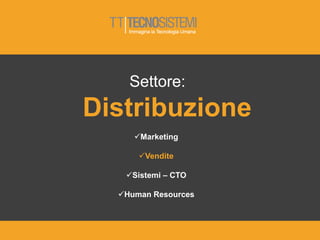 Settore:
Distribuzione
Marketing
Vendite
Sistemi – CTO
Human Resources
 