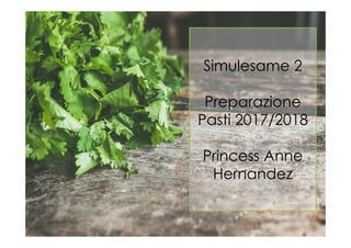 Simulesame 2
Preparazione
Pasti 2017/2018Pasti 2017/2018
Princess Anne
Hernandez
 