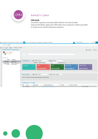 INFINITY CRM
CRM SALES
Consente la gestione avanzata delle trattative commerciali, delle
opportunità/offerte, degli ordini CRM, dello storico operazioni, delle funzionalità
di analisi anche tramite dashboard operative.
CRM
 