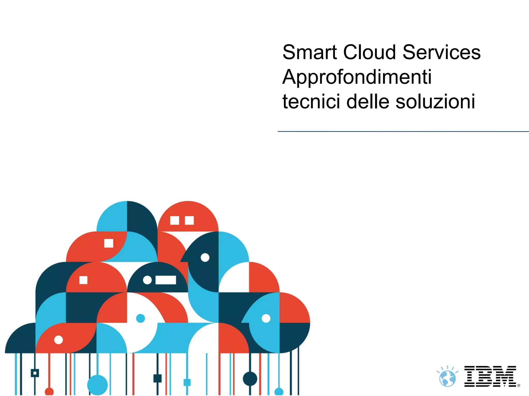 Smart Cloud Services
     Approfondimenti
     tecnici delle soluzioni




16
 