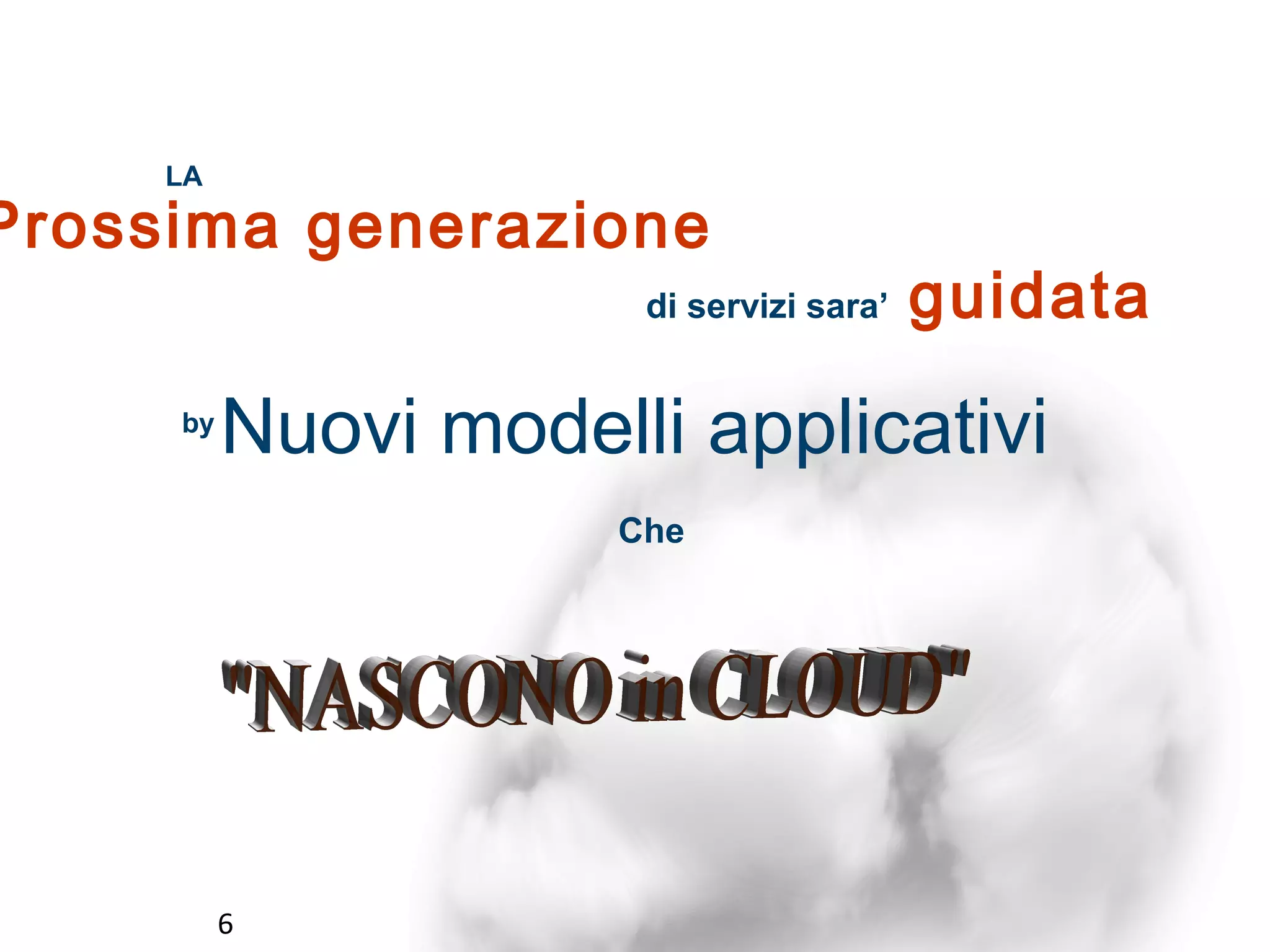 LA

Prossima generazione
                       di servizi sara’   guidata
     by
          Nuovi modelli applicativi
                      Che




          6
 