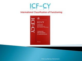 Prof.ssa Marisa Clementoni
International Classification of Functioning
 