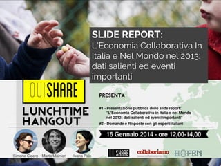 SLIDE REPORT:
L’Economia Collaborativa In
Italia e Nel Mondo nel 2013:
dati salienti ed eventi
importanti

 