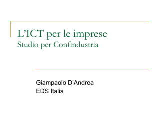 L’ICT per le imprese Studio per Confindustria Giampaolo D’Andrea EDS Italia 