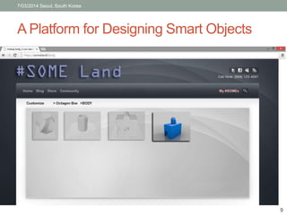 7/03/2014 Seoul, South Korea 
A Platform for Designing Smart Objects 
9 
 