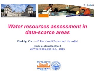 Water resources assessment in
       data-scarce areas
   Pierluigi Claps - Politecnico di Torino and HydroAid

               pierluigi.claps@polito.it
             www.idrologia.polito.it/~claps
 