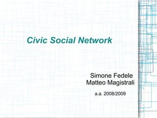 Civic Social Network Simone Fedele Matteo Magistrali a.a. 2008/2009 