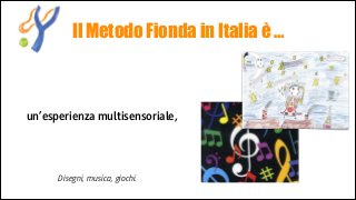 Il Metodo Fionda in Italia è …

un’esperienza multisensoriale,

Disegni, musica, giochi.

 