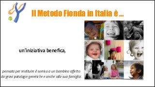 Il Metodo Fionda in Italia è …

un’iniziativa beneﬁca,

pensata per restituire il sorriso a un bambino affetto
da gravi patologie genetiche e anche alla sua famiglia.

 