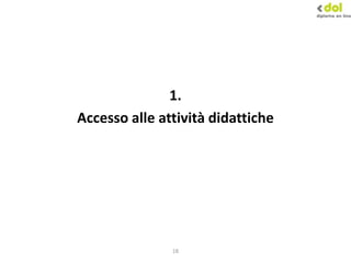 18
1.
Accesso alle attività didattiche
 