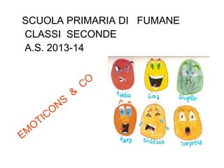 SCUOLA PRIMARIA DI FUMANE
CLASSI SECONDE
A.S. 2013-14
EM
OTICONS
&
CO
 