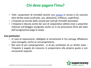Chi deve pagare l’Imu?
SuperMoney è l'unico sito web in Italia accreditato dall'Autorità Garante per le Comunicazioni (AGC...