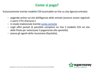 Esclusivamente tramite modello F24 (scaricabile on line su sito Agenzia entrate):
− pagando online sul sito dell’Agenzia d...