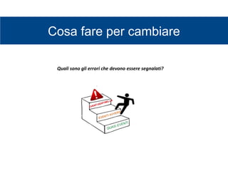 Cosa fare per cambiare
Quali sono gli errori che devono essere segnalati?
 